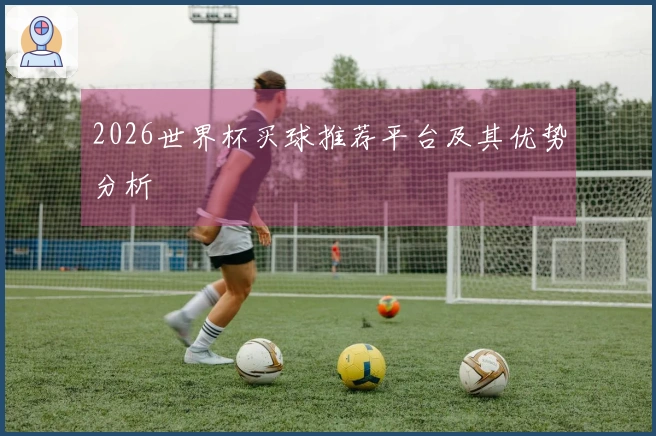 2026世界杯买球推荐平台及其优势分析