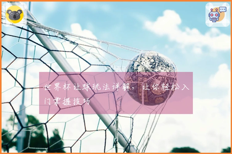 世界杯让球玩法详解，让你轻松入门掌握技巧