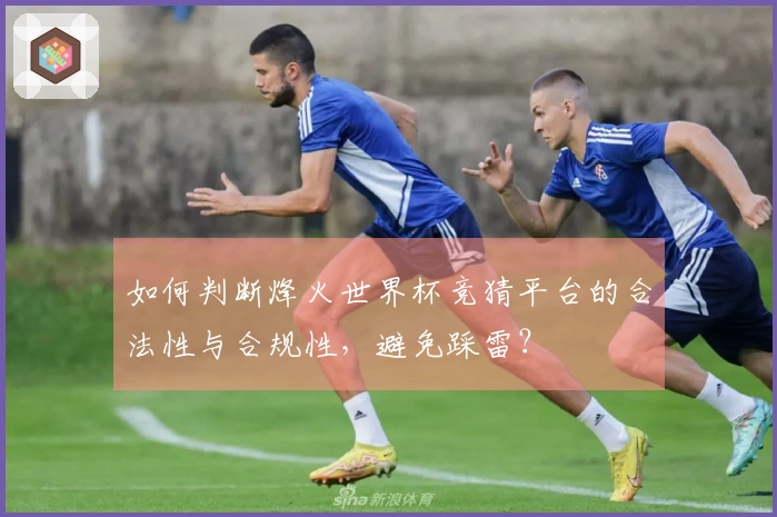 如何判断烽火世界杯竞猜平台的合法性与合规性，避免踩雷？