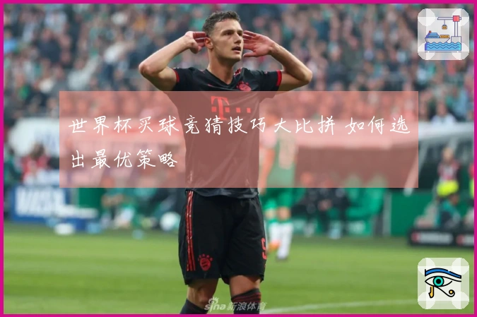 世界杯买球竞猜技巧大比拼 如何选出最优策略