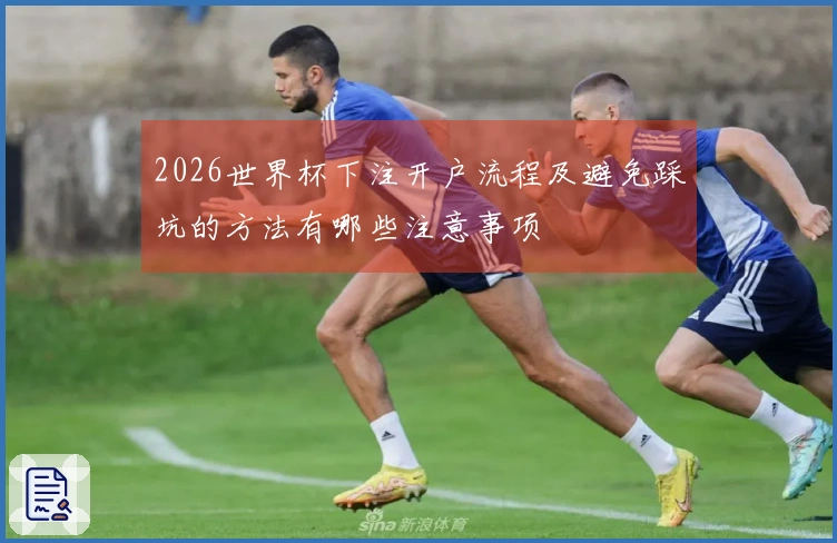 2026世界杯下注开户流程及避免踩坑的方法有哪些注意事项