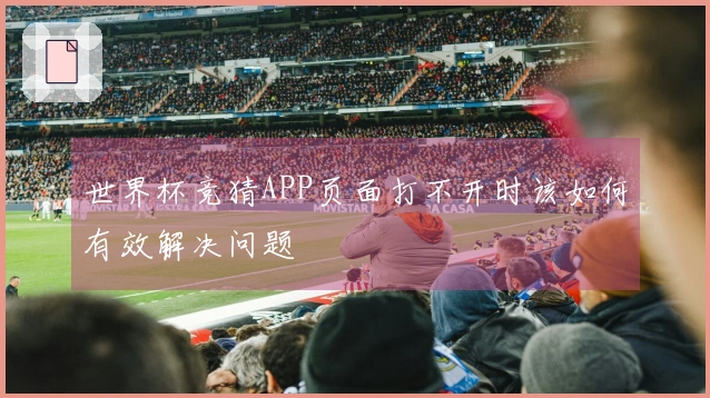 世界杯竞猜APP页面打不开时该如何有效解决问题