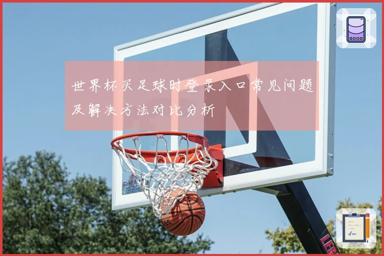 世界杯买足球时登录入口常见问题及解决方法对比分析
