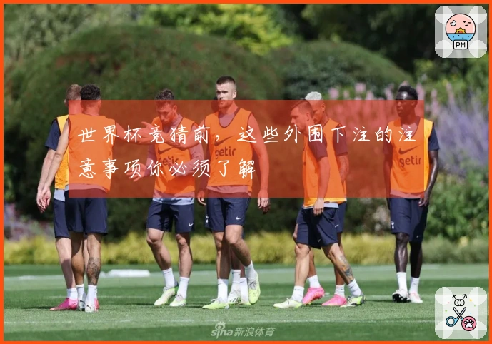 世界杯竞猜前，这些外围下注的注意事项你必须了解